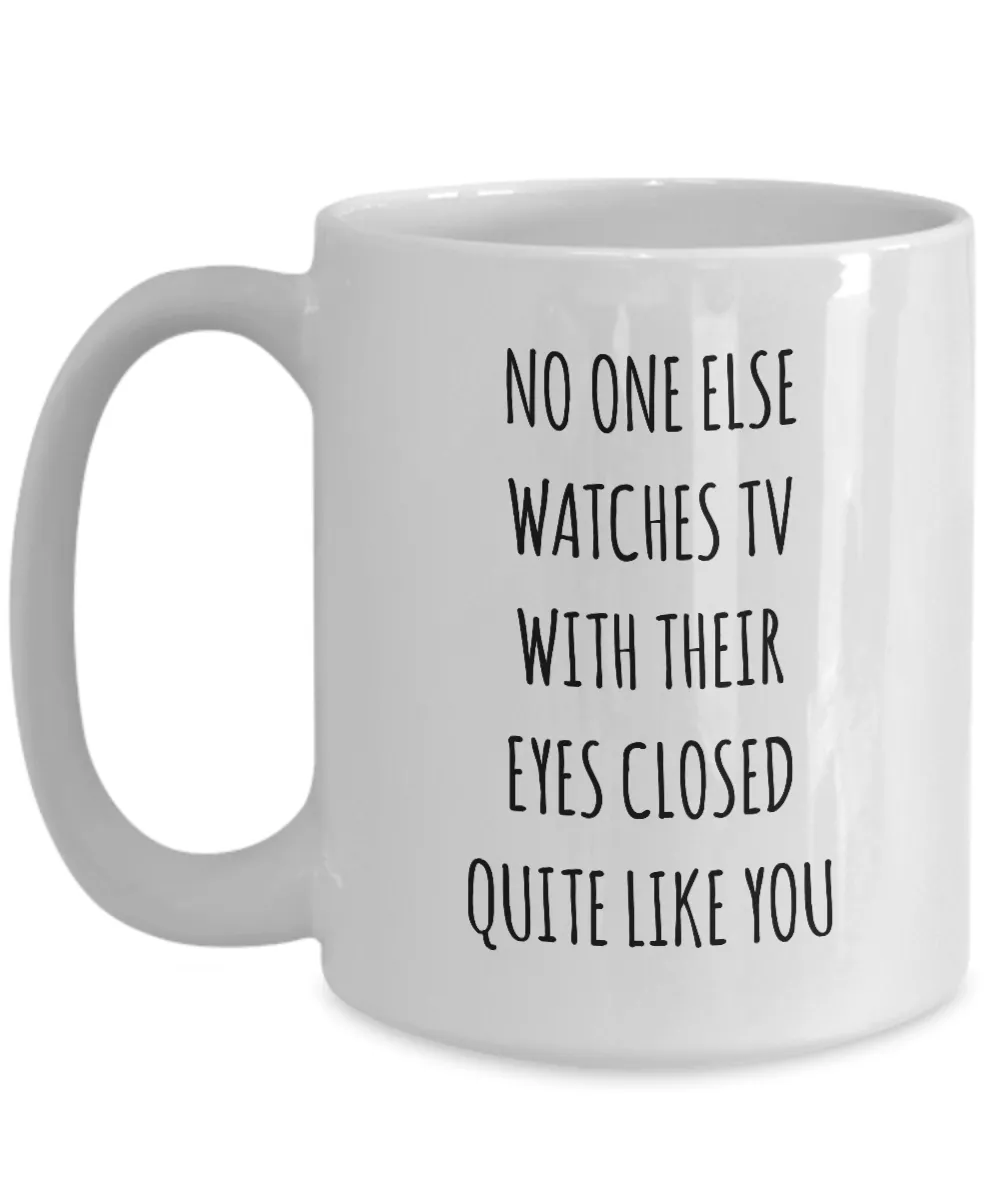 No One Else Watches TV With Their Eyes Closed Quite Like You Mug Coffee Cup Funny Gift