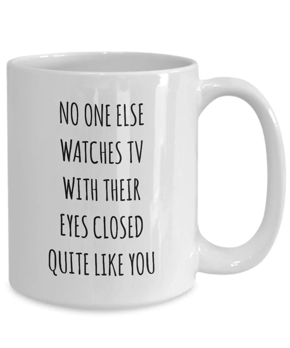 No One Else Watches TV With Their Eyes Closed Quite Like You Mug Coffee Cup Funny Gift