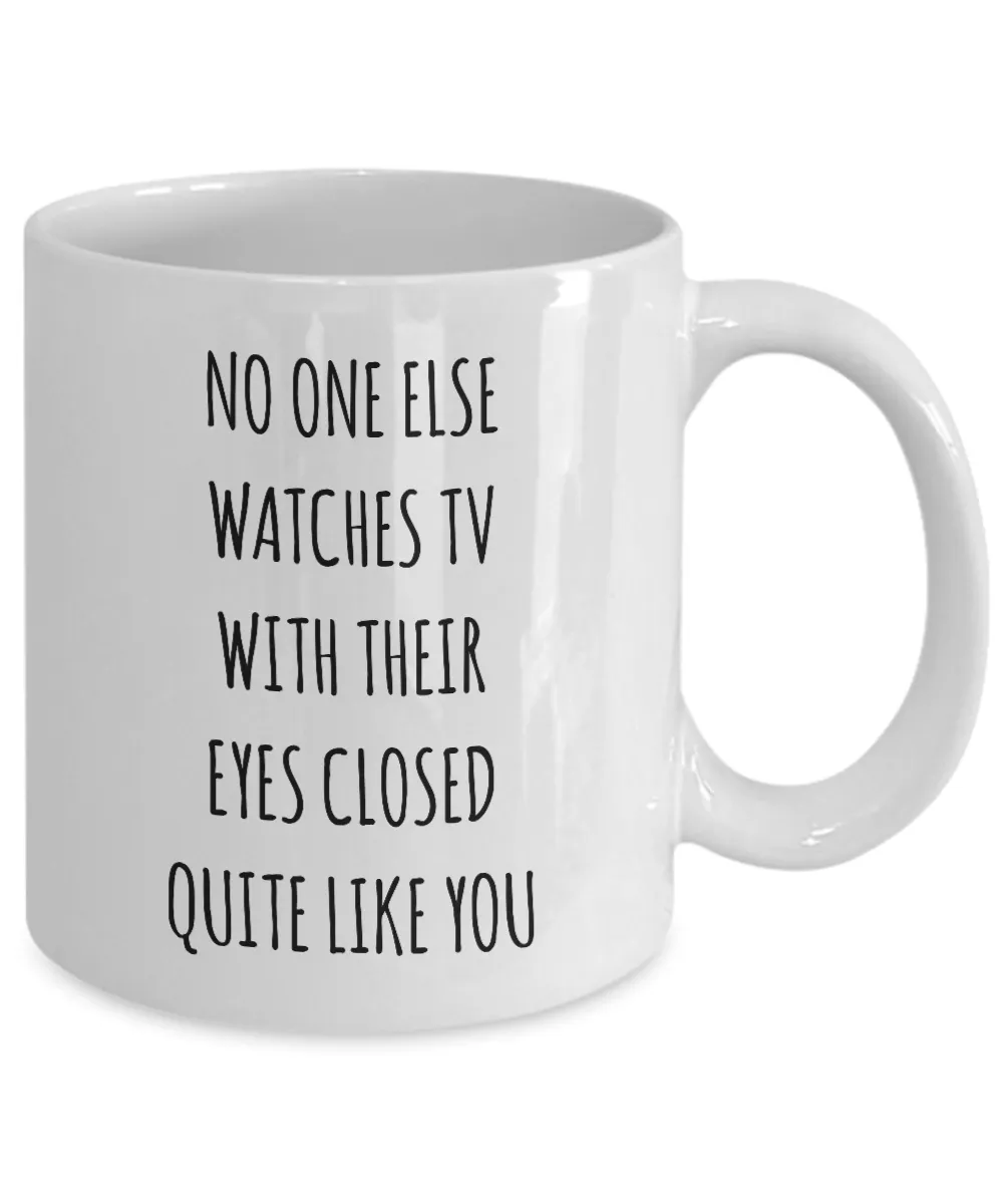 No One Else Watches TV With Their Eyes Closed Quite Like You Mug Coffee Cup Funny Gift