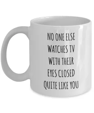 No One Else Watches TV With Their Eyes Closed Quite Like You Mug Coffee Cup Funny Gift